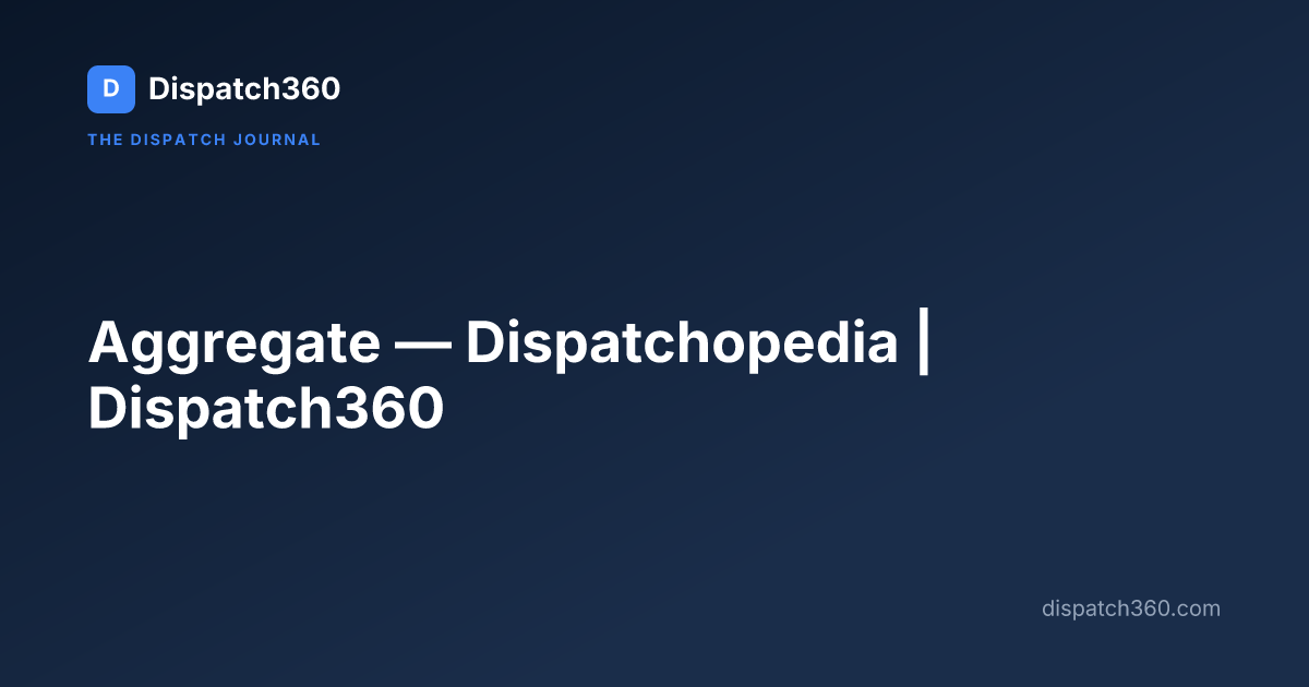 Aggregate — Dispatchopedia | Dispatch360