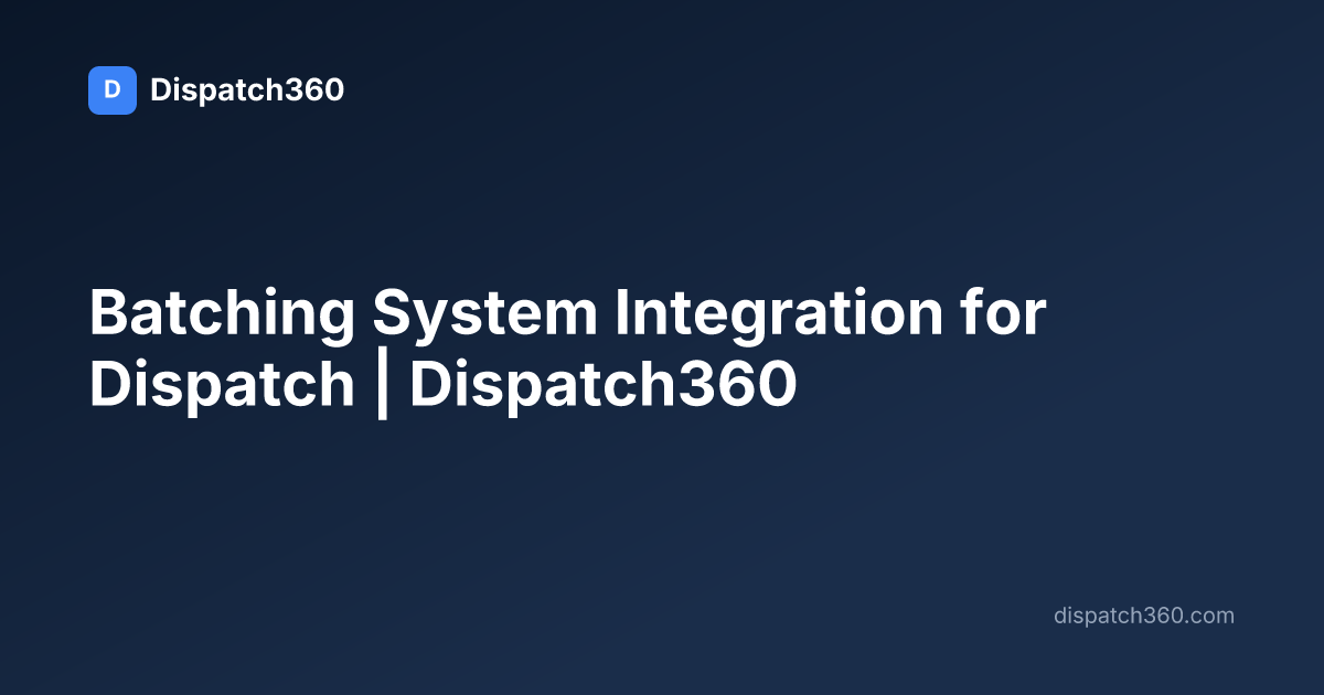 Batching System Integration for Dispatch | Dispatch360