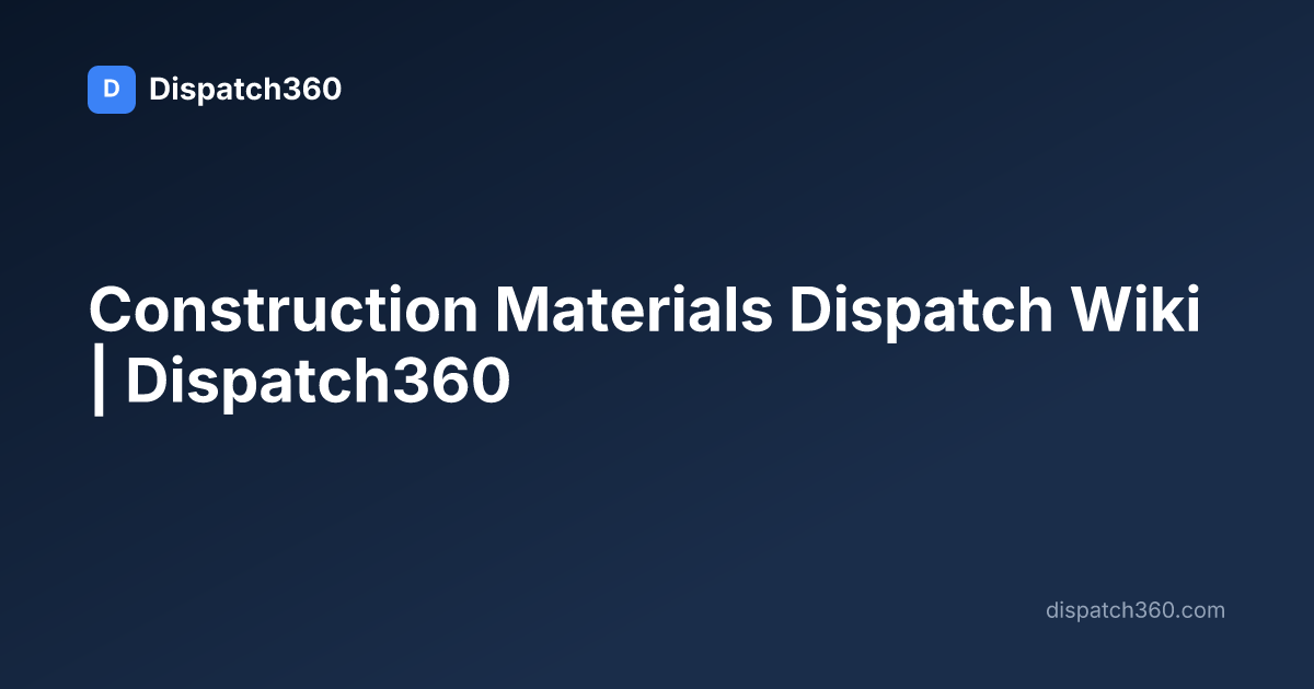 Construction Materials Dispatch Wiki | Dispatch360