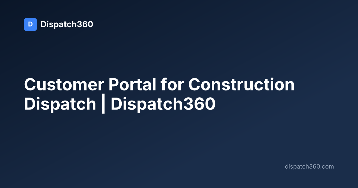 Customer Portal for Construction Dispatch | Dispatch360