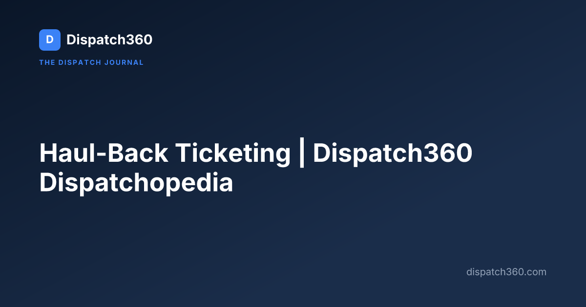 Haul-Back Ticketing | Dispatch360 Dispatchopedia
