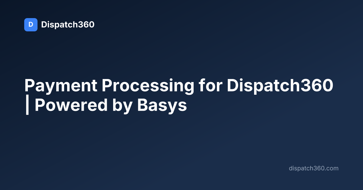 Payment Processing for Dispatch360 | Powered by Basys